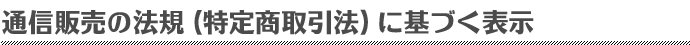 通信販売の法規（特定商取引法）に基づく表示